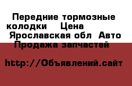 Передние тормозные колодки. › Цена ­ 300-600 - Ярославская обл. Авто » Продажа запчастей   